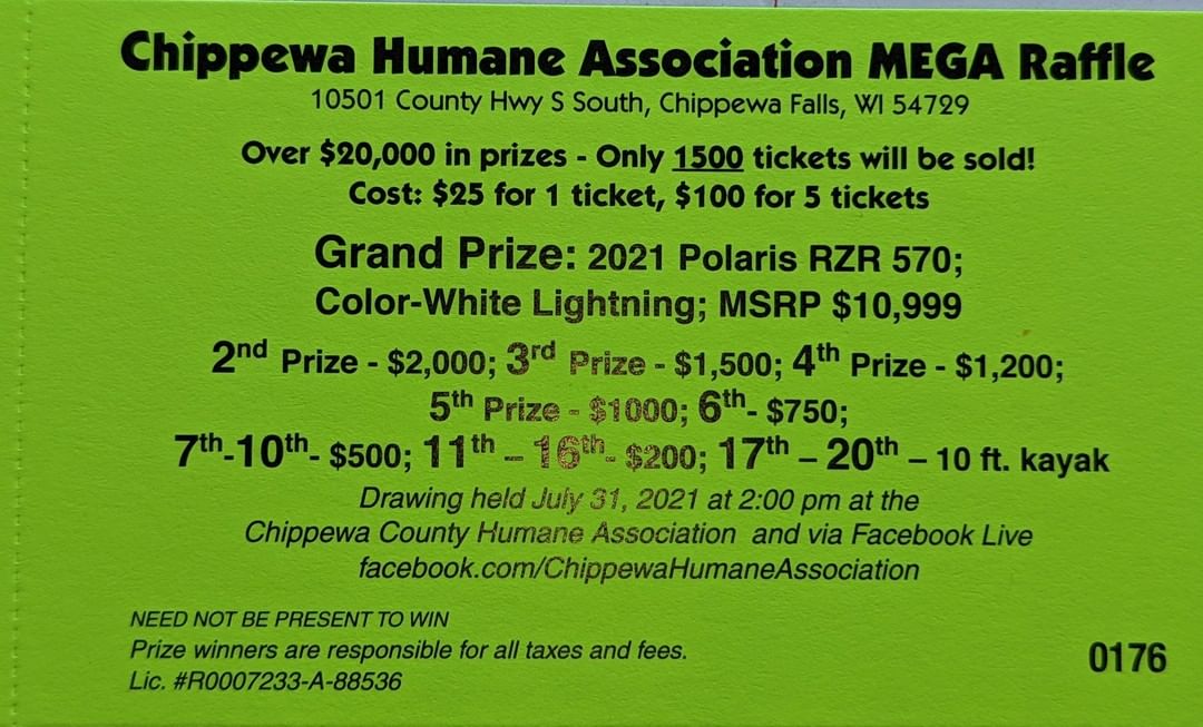 Hey Hey Hey Fans of Chippewa Humane Association!!! 

Look what we have …

Only 1500 tickets will be sold!! 20 amazing prizes to be won!  Get them before they are gone ⬇⬇⬇⬇
Tickets can be purchased at the following locations:
Chippewa Humane Association- please call for details 715-861-5748
Chippewa Vet Clinic
Country Treasures Hallmark store Chippewa Falls
The Crows Nest Jim Falls
Chippewa Farm Service Chippewa Falls
WI Fleet Services, LLC Elk Mound WI 

🐾

We would like to thank our sponsors of the raffle
*Chippewa Valley Forklifts, LLC
*Emily Blodgett Farrier Service
*North Point RV
*Cornell Vet Clinic
*Premier Gunite, LLC
*WI Fleet Services, LLC
*Airtec Sports