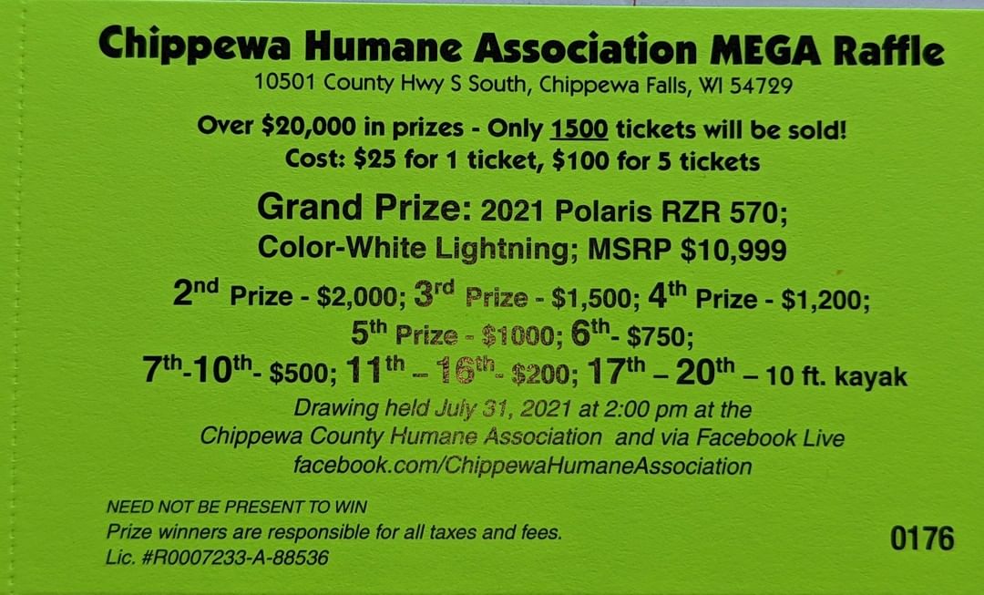 Hey Hey Hey Fans of Chippewa Humane Association!!! 

Look what we have …

Only 1500 tickets will be sold!! 20 amazing prizes to be won!  Get them before they are gone ⬇⬇⬇⬇
Tickets can be purchased at the following locations:
Chippewa Humane Association- please call for details 715-861-5748
Chippewa Vet Clinic
Country Treasures Hallmark store Chippewa Falls
The Crows Nest Jim Falls
Chippewa Farm Service Chippewa Falls
WI Fleet Services, LLC Elk Mound WI 

🐾

We would like to thank our sponsors of the raffle
*Chippewa Valley Forklifts, LLC
*Emily Blodgett Farrier Service
*North Point RV
*Cornell Vet Clinic
*Premier Gunite, LLC
*WI Fleet Services, LLC
*Airtec Sports