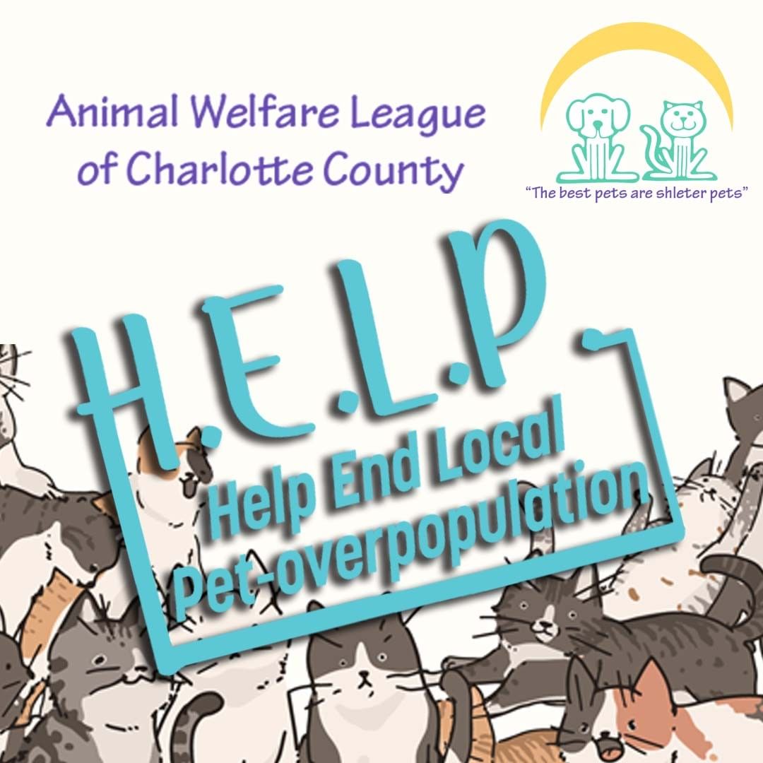 H.E.L.P.  is here!

The “Help End Local Pet-overpopulation” program is a partnership between Charlotte County Animal Control and the Animal Welfare League of Charlotte County for a new program to provide low-cost sterilization for pets of Charlotte County residents.
To see if you qualify for this program, please visit our Website and click on the H.E.L.P button under the 