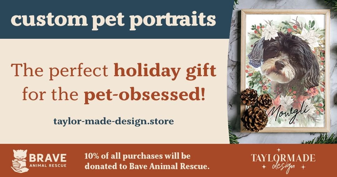 Gift your pet-obsessed loved ones with something they'll really love! 10% of your purchase will be donated to Brave Animal Rescue! Shop all custom pet products at https://taylor-made-design.store/.

Fun fact: Taylormade Design is also the artist behind our logo! Please give her website a visit and support her work!