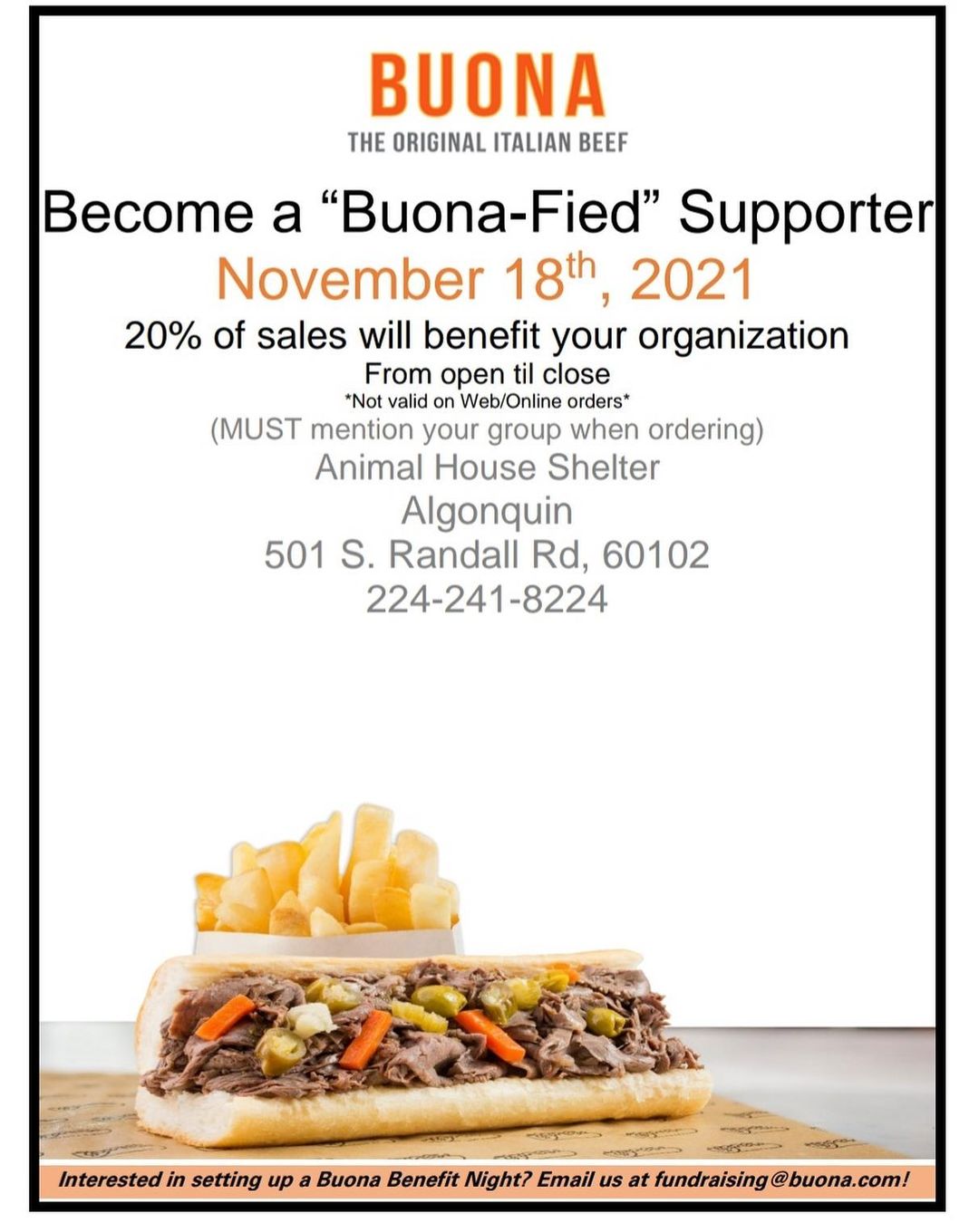 www.animalhouseshelter.com

This Thursday Dine to Donate and Buona Beef in Algonquin!  20% of all sales are donated back to AHS!  Not valid on web/online orders. *Must mention Animal House Shelter when ordering.  Buona Beef is open from 10:30 AM - 9:30 PM.
.
.
. 
Volunteer here: https://www.animalhouseshelter.com/volunteer/
Donate here: https://www.animalhouseshelter.com/donate-now/
How to Foster: https://www.animalhouseshelter.com/foster/
Application to Adopt: https://www.animalhouseshelter.com/adoption-application/
How to Adopt: https://www.animalhouseshelter.com/adopt/
Adoptable Dogs: https://www.animalhouseshelter.com/dogs/
Adoptable Cats: https://www.animalhouseshelter.com/cats/
Volunteering: https://www.animalhouseshelter.com/volunteer/
Amazon wish list: https://www.amazon.com/.../3NLUPIBFE.../ref=cm_wl_rlist_go_o
?
Wishlist: https://www.animalhouseshelter.com/wish-list/
<a target='_blank' href='https://www.instagram.com/explore/tags/loveisrescued/'>#loveisrescued</a> <a target='_blank' href='https://www.instagram.com/explore/tags/adoptdontshop/'>#adoptdontshop</a>
<a target='_blank' href='https://www.instagram.com/explore/tags/adoptme/'>#adoptme</a> <a target='_blank' href='https://www.instagram.com/explore/tags/animalhouseshelterhuntley/'>#animalhouseshelterhuntley</a> <a target='_blank' href='https://www.instagram.com/explore/tags/huntleyanimalshelter/'>#huntleyanimalshelter</a>
<a target='_blank' href='https://www.instagram.com/explore/tags/animalrescue/'>#animalrescue</a> <a target='_blank' href='https://www.instagram.com/explore/tags/adoptabledogs/'>#adoptabledogs</a> <a target='_blank' href='https://www.instagram.com/explore/tags/rescue/'>#rescue</a> <a target='_blank' href='https://www.instagram.com/explore/tags/dogs/'>#dogs</a> <a target='_blank' href='https://www.instagram.com/explore/tags/cats/'>#cats</a> <a target='_blank' href='https://www.instagram.com/explore/tags/nokill/'>#nokill</a> <a target='_blank' href='https://www.instagram.com/explore/tags/charity/'>#charity</a> <a target='_blank' href='https://www.instagram.com/explore/tags/nonprofit/'>#nonprofit</a> <a target='_blank' href='https://www.instagram.com/explore/tags/animalshelter/'>#animalshelter</a> <a target='_blank' href='https://www.instagram.com/explore/tags/shelter/'>#shelter</a> <a target='_blank' href='https://www.instagram.com/explore/tags/animals/'>#animals</a> <a target='_blank' href='https://www.instagram.com/explore/tags/adopt/'>#adopt</a> <a target='_blank' href='https://www.instagram.com/explore/tags/foster/'>#foster</a> <a target='_blank' href='https://www.instagram.com/explore/tags/volunteer/'>#volunteer</a> <a target='_blank' href='https://www.instagram.com/explore/tags/donate/'>#donate</a> <a target='_blank' href='https://www.instagram.com/explore/tags/fundraiser/'>#fundraiser</a> <a target='_blank' href='https://www.instagram.com/explore/tags/event/'>#event</a> <a target='_blank' href='https://www.instagram.com/explore/tags/fundraising/'>#fundraising</a> <a target='_blank' href='https://www.instagram.com/explore/tags/donations/'>#donations</a> <a target='_blank' href='https://www.instagram.com/explore/tags/savealife/'>#savealife</a> <a target='_blank' href='https://www.instagram.com/explore/tags/humanesociety/'>#humanesociety</a> <a target='_blank' href='https://www.instagram.com/explore/tags/homeless/'>#homeless</a>