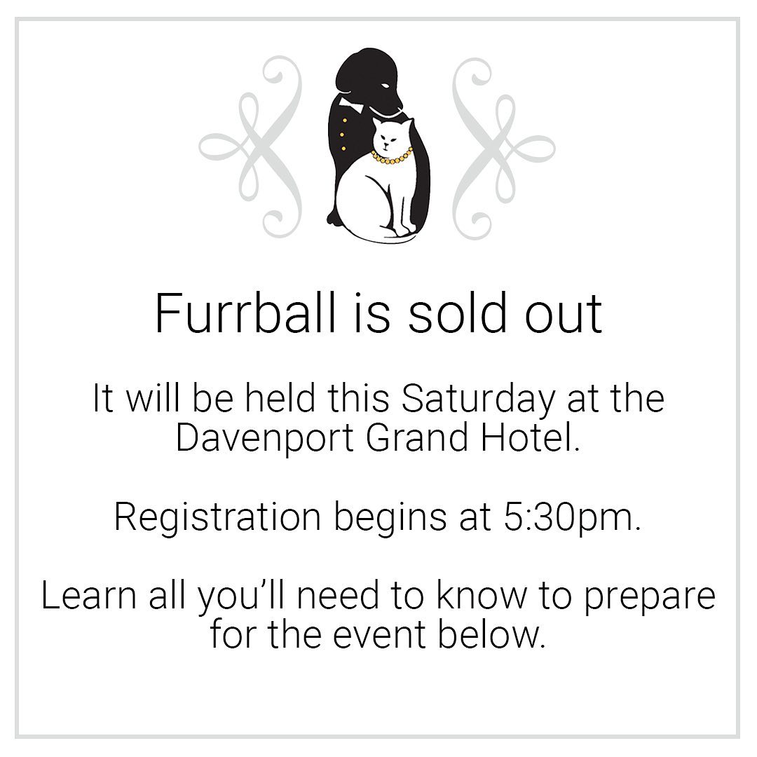 Thank you for attending FurrBall in support of the animals this Saturday on November 20th at 5:30pm. It will be located at the Davenport Grand Hotel at 333 W Spokane Falls Blvd. Attire will be formal. 

PLEASE BRING YOUR CELL PHONE: 
2021 Furr Ball brings our new electronic bidding for silent, live, and paddle raise plus, our raffle tickets will now be available from your personal cell phone. Please remember you phone so you can win items to support the mission of the Spokane Humane Society.

PARKING: Please allow extra time for parking tonight! The Spokane Lilac Festival is hosting its holiday parade which begins at 3:30 p.m. and runs until 5:30 p.m. To access the garage at the Davenport Grand, please enter through the valet driveway where attendants will guide you down the vale ramp into the self-park garage.

*Click the link in our bio for all the details. We’re excited to see you there!