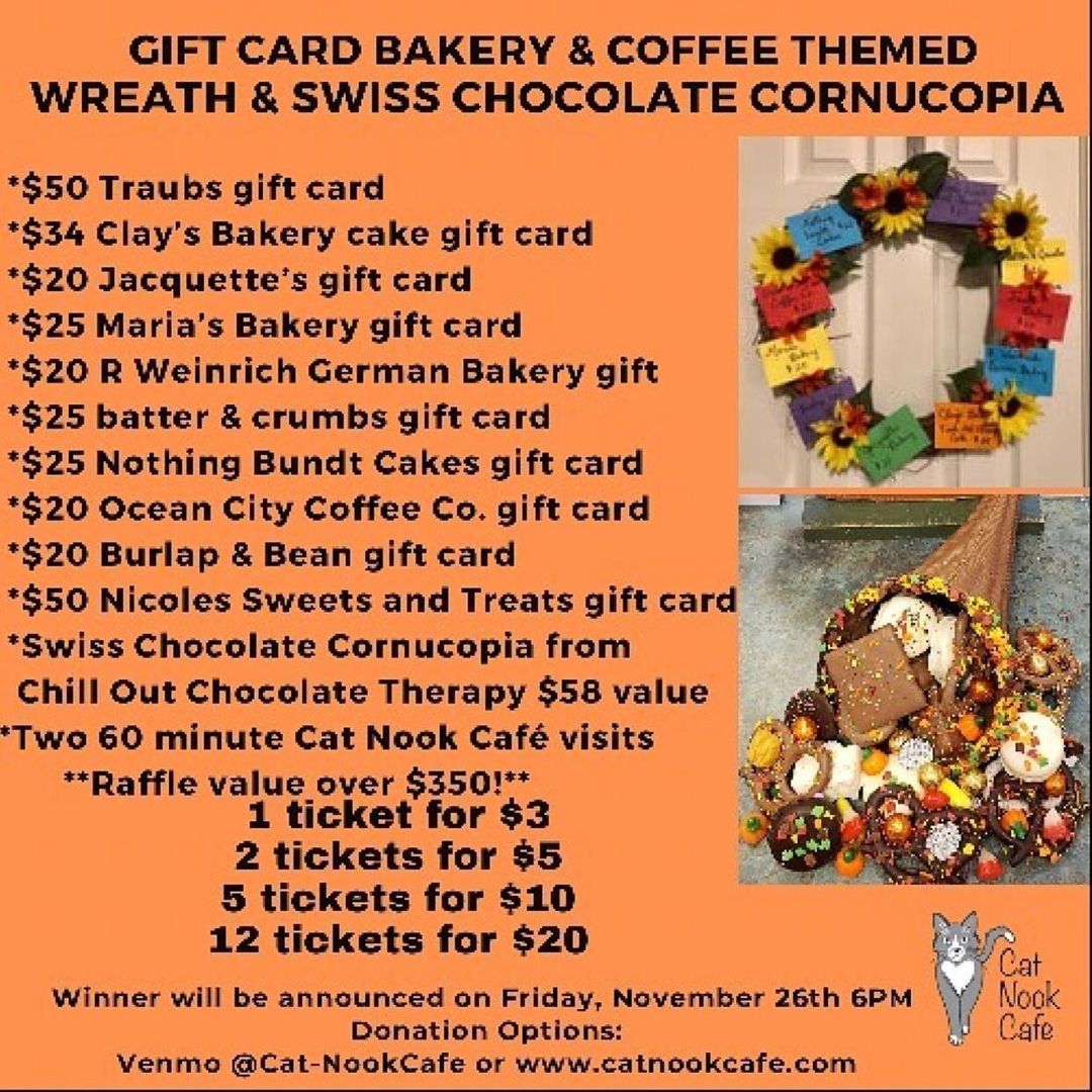 LAST CHANCE!! Raffle is being pulled this evening (Friday)

Repost from @thecatnookcafe
•
SUPER EXCITED about our November fundraiser! YUM 😋 

https://catnookcafe.com/bakery-and-coffee-themed-gift-card-wreath/

Basket includes:

$50 Traubs gift card
$34 Clay’s Bakery cake gift card
$20 Jacquette’s gift card
$25 Maria’s Bakery gift card
$20 R Weinrich German Bakery gift card
$25 batter & crumbs gift card
$25 Nothing Bundt Cakes gift card
$20 Ocean City Coffee Co. gift card
$20 Burlap & Bean gift card
$50 Nicoles Sweets and Treats gift card
AND A GORGEOUS 
Swiss Chocolate Cornucopia from Chill Out Chocolate Therapy $58 value
THE BEST PART OF IT 😻
Two 60 minute Cat Nook Café visits